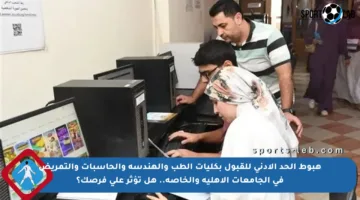 هبوط الحد الأدنى للقبول بكليات الطب والهندسة والحاسبات والتمريض في الجامعات الأهلية والخاصة.. هل تؤثر على فرصك؟